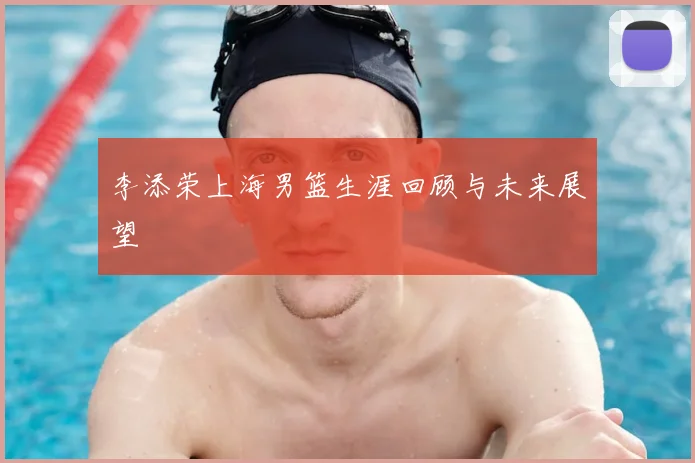 李添荣上海男篮生涯回顾与未来展望