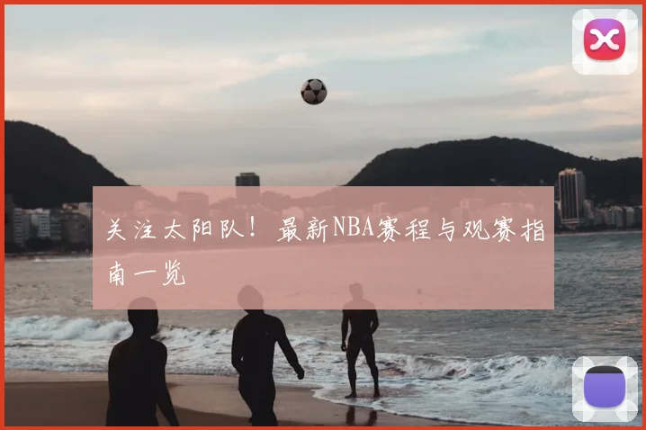 关注太阳队！最新NBA赛程与观赛指南一览
