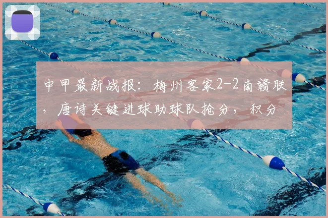 中甲最新战报:梅州客家2-2南赣联,唐诗关键进球助球队抢分,积分榜形势分析