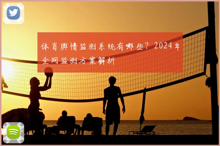 体育舆情监测系统有哪些？2024年全网监测方案解析