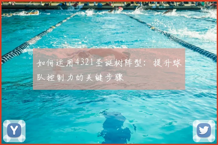 如何运用4321圣诞树阵型：提升球队控制力的关键步骤