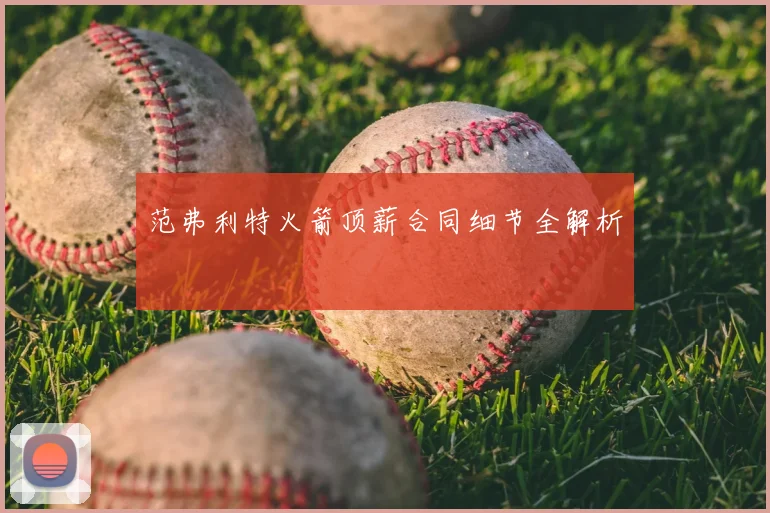范弗利特火箭顶薪合同细节全解析